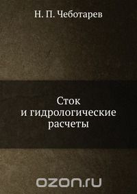 Н.П. Чеботарев / Сток и гидрологические расчеты / Воспроизведено в оригинальной авторской орфографии издания 1939 ...