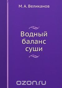 М.А. Великанов / Водный баланс суши / Воспроизведено в оригинальной авторской орфографии издания 1940 ...