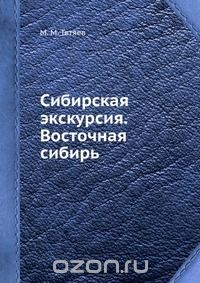 М.М. Тетяев / Сибирская экскурсия. Восточная сибирь / Воспроизведено в оригинальной авторской орфографии издания 1937 ...