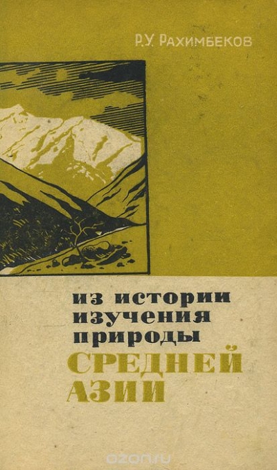 Р. У. Рахимбеков / Из истории изучения природы Средней Азии / Научная работа, выполненная советскими учёными по изучению ...