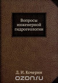 Д. И. Кочерин / Вопросы инженерной гидрогеологии / Воспроизведено в оригинальной авторской орфографии издания 1932 ...