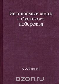 А.А. Борисяк / Ископаемый морж с Охотского побережья / Воспроизведено в оригинальной авторской орфографии издания 1930 ...