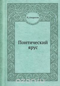 Н. Андрусов / Понтический ярус / Воспроизведено в оригинальной авторской орфографии издания 1917 ...