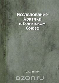 О. Ю. Шмидт / Исследование Арктики в Советском Союзе / Воспроизведено в оригинальной авторской орфографии издания 1934 ...