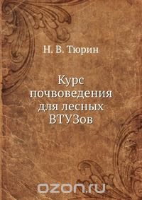 Н.В. Тюрин / Курс почвоведения для лесных ВТУЗов / Воспроизведено в оригинальной авторской орфографии издания 1933 ...