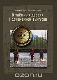 Александр Сорочинский / В таёжных дебрях Подкаменной Тунгуски / Подкаменная Тунгуска является третьим по величине притоком ...