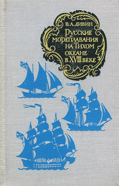 В. А. Дивин / Русские мореплаватели на Тихом океане в XVIII веке / История географических открытий и исследований Мирового океана ...