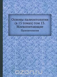 Ю. А. Орлов / Основы палеонтологии (в 15 томах) том 13. Млекопитающие / Фундаментальная работа по палеонтологии. В 15 томах данного ...