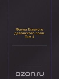 Коллектив авторов / Фауна Главного девонского поля. Том 1 / Воспроизведено в оригинальной авторской орфографии издания 1941 ...