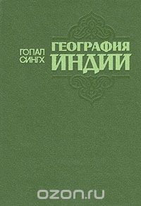 Гопал Сингх / География Индии / В книге «География Индии» автор подробно и обстоятельно освещает ...