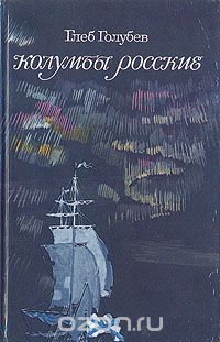 Глеб Голубев / Колумбы Росские / Художественно-документальное романтическое повествование о ...