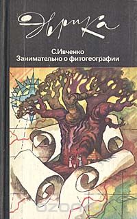 С. Ивченко / Занимательно о фитогеографии / В книге доктора наук С. Ивченко рассказывается об экологии ...