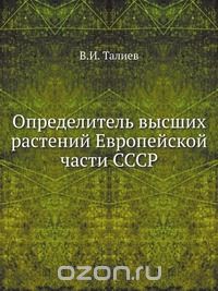 В.И. Талиев / Определитель высших растений Европейской части СССР / Воспроизведено в оригинальной авторской орфографии издания 1935 ...