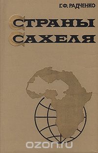 Г. Ф. Радченко / Страны Сахеля (Состояние природной среды и проблемы развития сельского хозяйства) / Это первая в советской географической литературе монография о ...