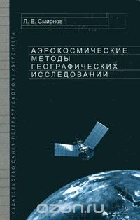 Л. Е. Смирнов / Аэрокосмические методы географических исследований / В учебнике изложены основы аэрокосмических методов исследования ...