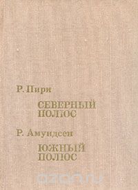 Р. Пири, Р. Амундсен / Северный полюс. Южный полюс / Полный перевод произведений выдающихся ...