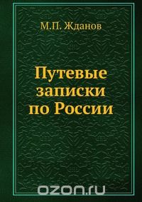 М.П. Жданов / Путевые записки по России / Путевые записки по России, в двадцати губерниях: С.-Петербургской, ...