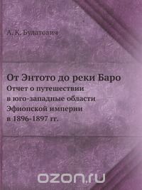 А. К. Булатович / От Энтото до реки Баро / Воспроизведено в оригинальной авторской орфографии издания 1897 ...