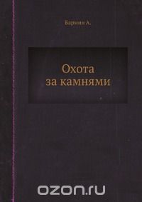 А. Бармин / Охота за камнями / Научно-художественная книга для юных геологов-разведчиков. Книга ...