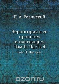 П. А. Ровинский / Черногория в ее прошлом и настоящем / Воспроизведено в оригинальной авторской орфографии издания 1909 ... П. А. Ровинский / Черногория в ее прошлом и настоящем / Воспроизведено в оригинальной авторской орфографии издания 1909 ...