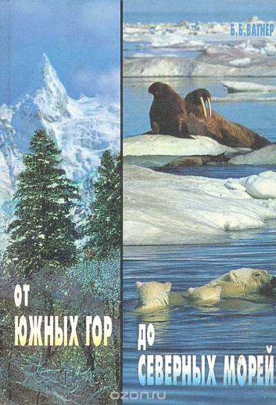 Б. Б. Вагнер / От южных гор до Северных морей. За страницами учебника географии / Предлагаемая читателю книга содержит описания уникальных ... Б. Б. Вагнер / От южных гор до Северных морей. За страницами учебника географии / Предлагаемая читателю книга содержит описания уникальных ...