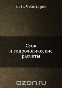 Н.П. Чеботарев / Сток и гидрологические расчеты / Воспроизведено в оригинальной авторской орфографии издания 1939 ... Н.П. Чеботарев / Сток и гидрологические расчеты / Воспроизведено в оригинальной авторской орфографии издания 1939 ...