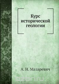 А. Н. Мазаревич / Курс исторической геологии / Воспроизведено в оригинальной авторской орфографии издания 1933 ... А. Н. Мазаревич / Курс исторической геологии / Воспроизведено в оригинальной авторской орфографии издания 1933 ...
