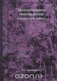 В.И. Прянишников / Занимательное мироведение в вопросах и ответах / Автор стремится своей книгой пробудить интерес к затронутым ... В.И. Прянишников / Занимательное мироведение в вопросах и ответах / Автор стремится своей книгой пробудить интерес к затронутым ...