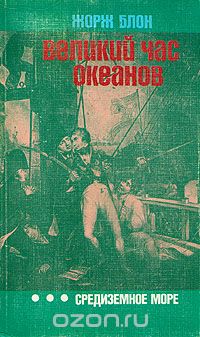 Жорж Блон / Великий час океанов. Средиземное море / Значение Средиземного моря в истории куда больше, чем любого ... Жорж Блон / Великий час океанов. Средиземное море / Значение Средиземного моря в истории куда больше, чем любого ...