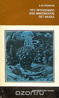А. Ю. Розанов / Что произошло 600 миллионов лет назад / В истории развития органического мира Земли было несколько ... А. Ю. Розанов / Что произошло 600 миллионов лет назад / В истории развития органического мира Земли было несколько ...