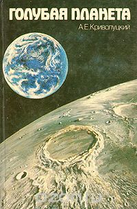 А. Е. Криволуцкий / Голубая планета: Земля среди планет. Географический аспект / Книга посвящена природной среде Земли. Успехи космических ... А. Е. Криволуцкий / Голубая планета: Земля среди планет. Географический аспект / Книга посвящена природной среде Земли. Успехи космических ...
