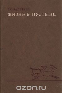 В. С. Залетаев / Жизнь в пустыне (географо-биогеоценотические и экологические проблемы) / В книге рассматриваются особенности структуры биогеоценозов, ... В. С. Залетаев / Жизнь в пустыне (географо-биогеоценотические и экологические проблемы) / В книге рассматриваются особенности структуры биогеоценозов, ...