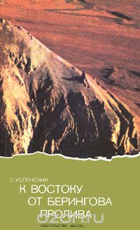 С. Успенский / К востоку от Берингова пролива / Известный полярный исследователь, побывавший на Аляске ... С. Успенский / К востоку от Берингова пролива / Известный полярный исследователь, побывавший на Аляске ...