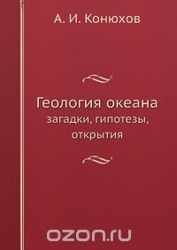 А.И. Конюхов / Геология океана: загадки, гипотезы, открытия / Геология океана — одна из бурно развивающихся отраслей ... А.И. Конюхов / Геология океана: загадки, гипотезы, открытия / Геология океана — одна из бурно развивающихся отраслей ...