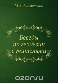 М.А. Знаменский / Беседы по геодезии с учителями / Книга представляет собой методическое пособие по геодезии ... М.А. Знаменский / Беседы по геодезии с учителями / Книга представляет собой методическое пособие по геодезии ...