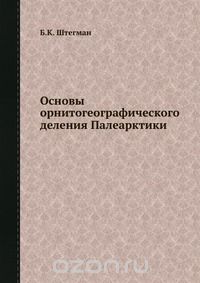 Б.К. Штегман / Основы орнитогеографического деления Палеарктики / Воспроизведено в оригинальной авторской орфографии издания 1938 ... Б.К. Штегман / Основы орнитогеографического деления Палеарктики / Воспроизведено в оригинальной авторской орфографии издания 1938 ...