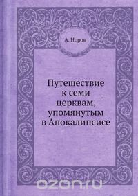 А. Норов / Путешествие к семи церквам, упомянутым в Апокалипсисе / Автор книги — Авраам Сергеевич Норов (1795–1869) — человек в высшей ... А. Норов / Путешествие к семи церквам, упомянутым в Апокалипсисе / Автор книги — Авраам Сергеевич Норов (1795–1869) — человек в высшей ...