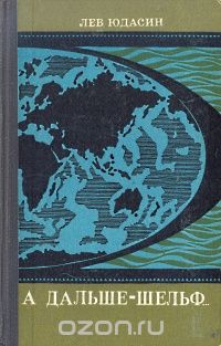 Лев Юдасин / А дальше — шельф... / О шельфе много говорят в связи с исследованиями Мирового океана и ... Лев Юдасин / А дальше — шельф... / О шельфе много говорят в связи с исследованиями Мирового океана и ...