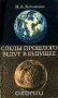 Следы прошлого ведут в будущее Следы прошлого ведут в будущее / В книге рассказывается о развитии природных условий наше страны в течение последних 12 тысяч лет. Вместе с автором читатель совершит путешествие по Русской равнине, Уралу, Сибири, Дальнему Востоку в поисках следов древней истории растительности, климата, животного мира. Читатель узнает о последних п